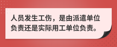 人員發(fā)生工傷，是由派遣單位負(fù)責(zé)還是實(shí)際用工單位負(fù)責(zé)。