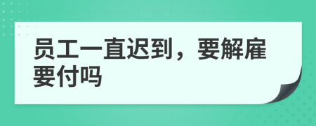 員工一直遲到，要解雇要付嗎