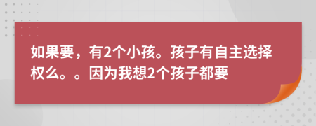 如果要，有2個小孩。孩子有自主選擇權(quán)么。。因?yàn)槲蚁?個孩子都要