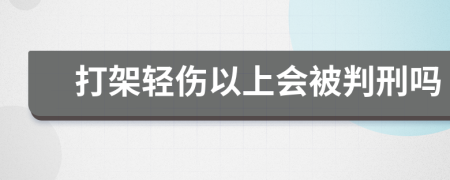 打架輕傷以上會被判刑嗎