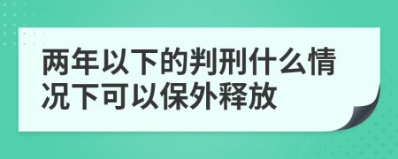 兩年以下的判刑什么情況下可以保外釋放