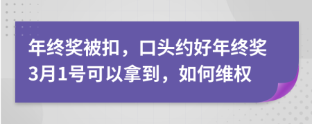 年終獎(jiǎng)被扣，口頭約好年終獎(jiǎng)3月1號(hào)可以拿到，如何維權(quán)