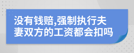 沒有錢賠,強制執(zhí)行夫妻雙方的工資都會扣嗎