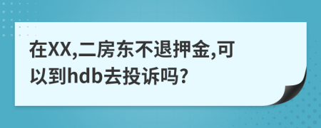 在XX,二房東不退押金,可以到hdb去投訴嗎?