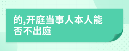 的,開庭當(dāng)事人本人能否不出庭
