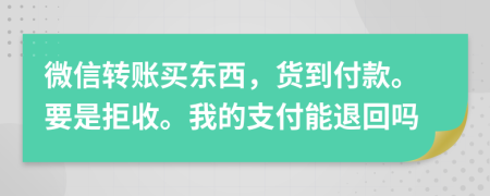 微信轉(zhuǎn)賬買東西，貨到付款。要是拒收。我的支付能退回嗎