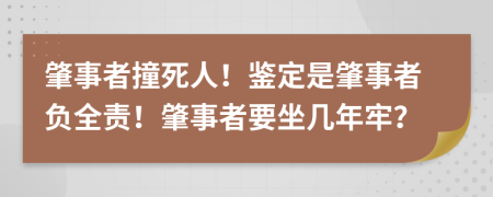 肇事者撞死人！鑒定是肇事者負(fù)全責(zé)！肇事者要坐幾年牢？