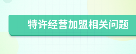 特許經(jīng)營(yíng)加盟相關(guān)問(wèn)題