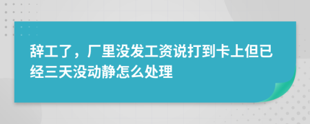 辭工了，廠里沒發(fā)工資說打到卡上但已經(jīng)三天沒動(dòng)靜怎么處理