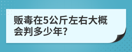 販毒在5公斤左右大概會判多少年?