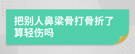 把別人鼻梁骨打骨折了算輕傷嗎