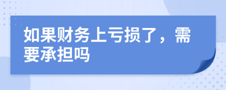 如果財(cái)務(wù)上虧損了，需要承擔(dān)嗎
