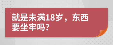 就是未滿18歲，東西要坐牢嗎？
