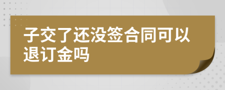 子交了還沒簽合同可以退訂金嗎