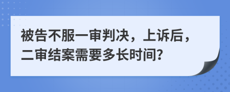 被告不服一審判決，上訴后，二審結(jié)案需要多長時間？