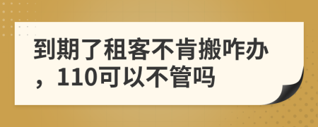 到期了租客不肯搬咋辦，110可以不管嗎