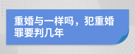 重婚與一樣嗎，犯重婚罪要判幾年