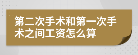 第二次手術(shù)和第一次手術(shù)之間工資怎么算