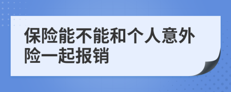保險(xiǎn)能不能和個(gè)人意外險(xiǎn)一起報(bào)銷