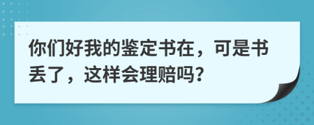 你們好我的鑒定書在，可是書丟了，這樣會理賠嗎？