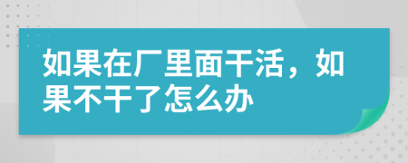 如果在廠里面干活，如果不干了怎么辦