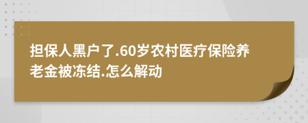 擔保人黑戶了.60歲農(nóng)村醫(yī)療保險養(yǎng)老金被凍結(jié).怎么解動