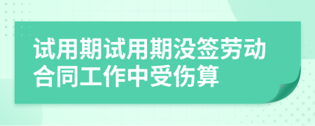 試用期試用期沒簽勞動合同工作中受傷算