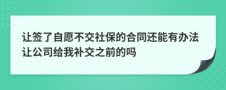 讓簽了自愿不交社保的合同還能有辦法讓公司給我補交之前的嗎