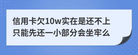 信用卡欠10w實在是還不上只能先還一小部分會坐牢么
