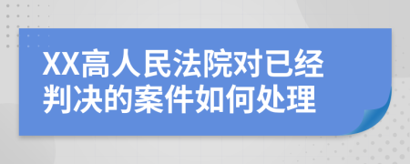 XX高人民法院對已經(jīng)判決的案件如何處理