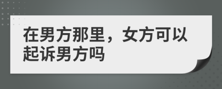 在男方那里，女方可以起訴男方嗎