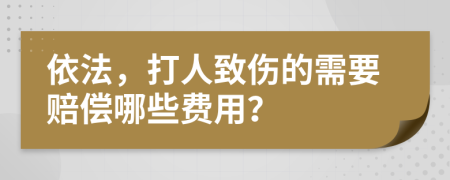 依法，打人致傷的需要賠償哪些費(fèi)用？