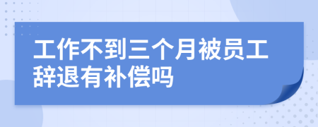 工作不到三個月被員工辭退有補償嗎