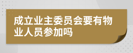 成立業(yè)主委員會要有物業(yè)人員參加嗎
