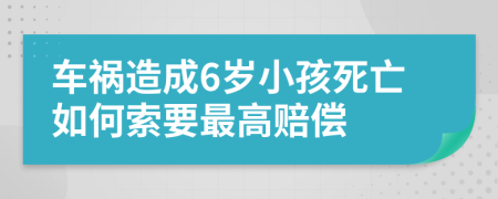 車禍造成6歲小孩死亡如何索要最高賠償