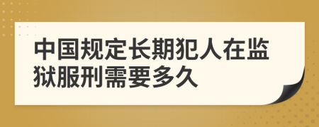 中國規(guī)定長期犯人在監(jiān)獄服刑需要多久