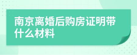 南京離婚后購房證明帶什么材料
