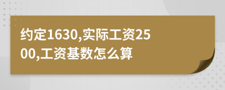 約定1630,實際工資2500,工資基數(shù)怎么算