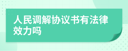 人民調(diào)解協(xié)議書有法律效力嗎