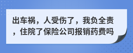 出車禍，人受傷了，我負(fù)全責(zé)，住院了保險(xiǎn)公司報(bào)銷藥費(fèi)嗎