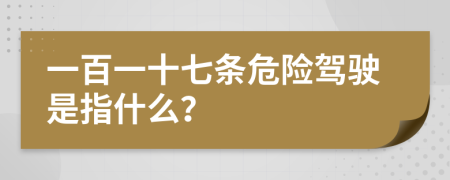 一百一十七條危險駕駛是指什么？