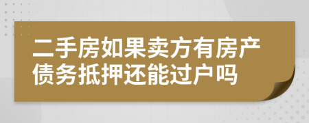 二手房如果賣方有房產(chǎn)債務(wù)抵押還能過(guò)戶嗎