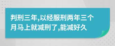 判刑三年,以經(jīng)服刑兩年三個月馬上就減刑了,能減好久