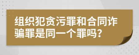 組織犯貪污罪和合同詐騙罪是同一個(gè)罪嗎？