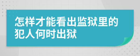 怎樣才能看出監(jiān)獄里的犯人何時(shí)出獄