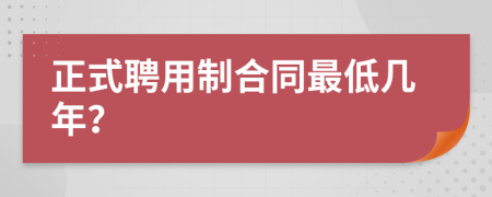 正式聘用制合同最低幾年？