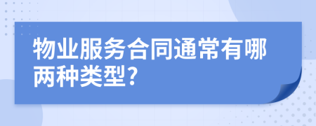 物業(yè)服務(wù)合同通常有哪兩種類型?