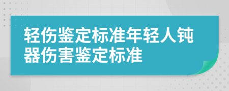 輕傷鑒定標準年輕人鈍器傷害鑒定標準
