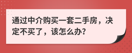 通過中介購買一套二手房，決定不買了，該怎么辦？