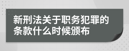 新刑法關于職務犯罪的條款什么時候頒布